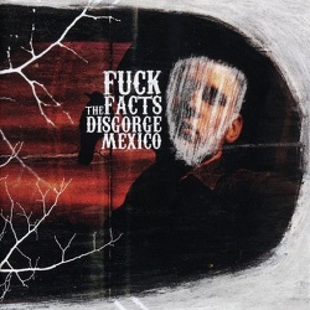 Fuck The Facts - Disgorge Mexico