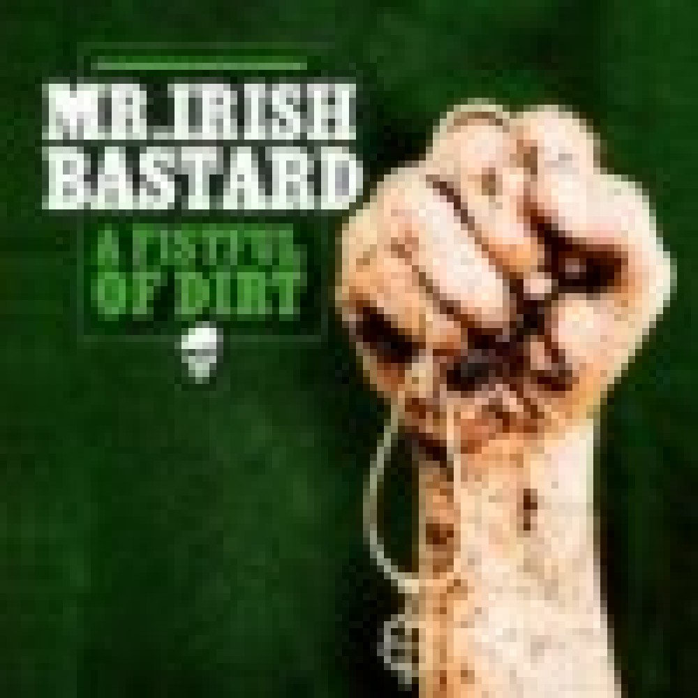 Mr Irish Bastard - A Fistful of Dirt Mr Irish Bastard - A Fistful of Dirt